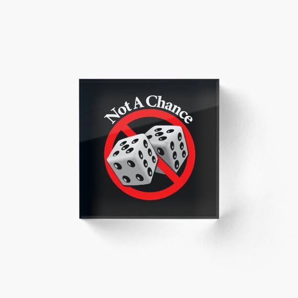 Not a Chance - No Way Acrylic Block