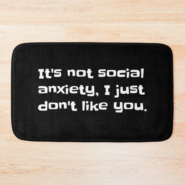 Item preview, It's Not Social Anxiety, I Just Don't Like You designed and sold by WeaveTrumpet.