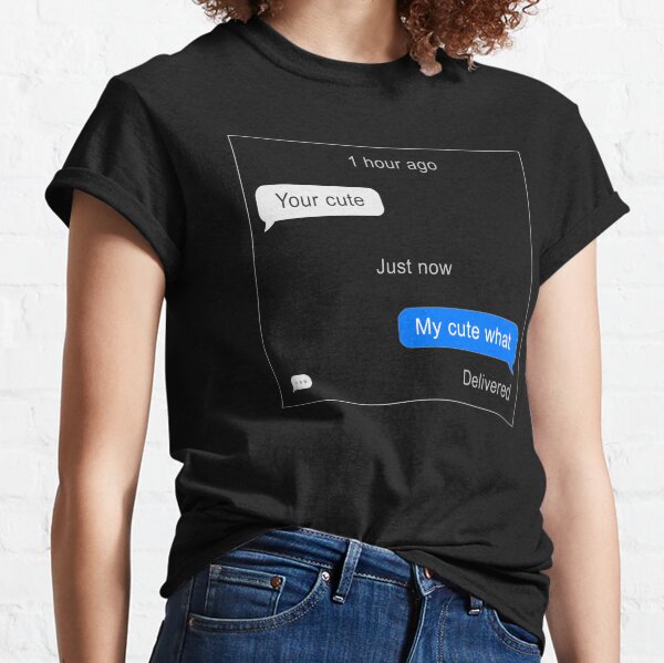 Your Cute… My Cute What? Classic T-Shirt