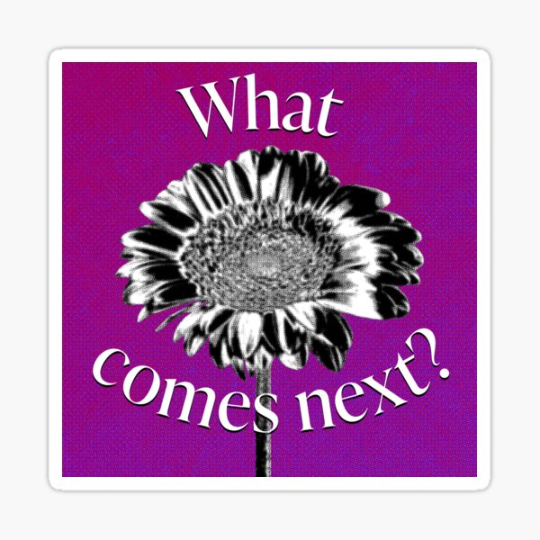 What Comes Next Flower - Vective Sticker