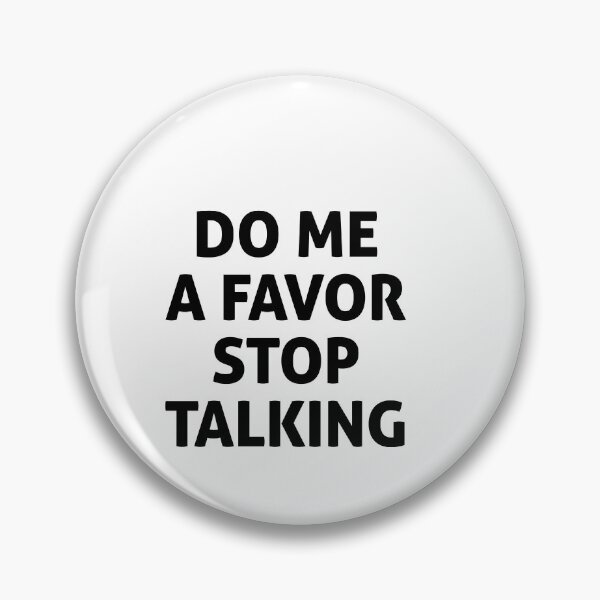 Item preview, DO ME A FAVOR STOP TALKING  designed and sold by graveitchy.