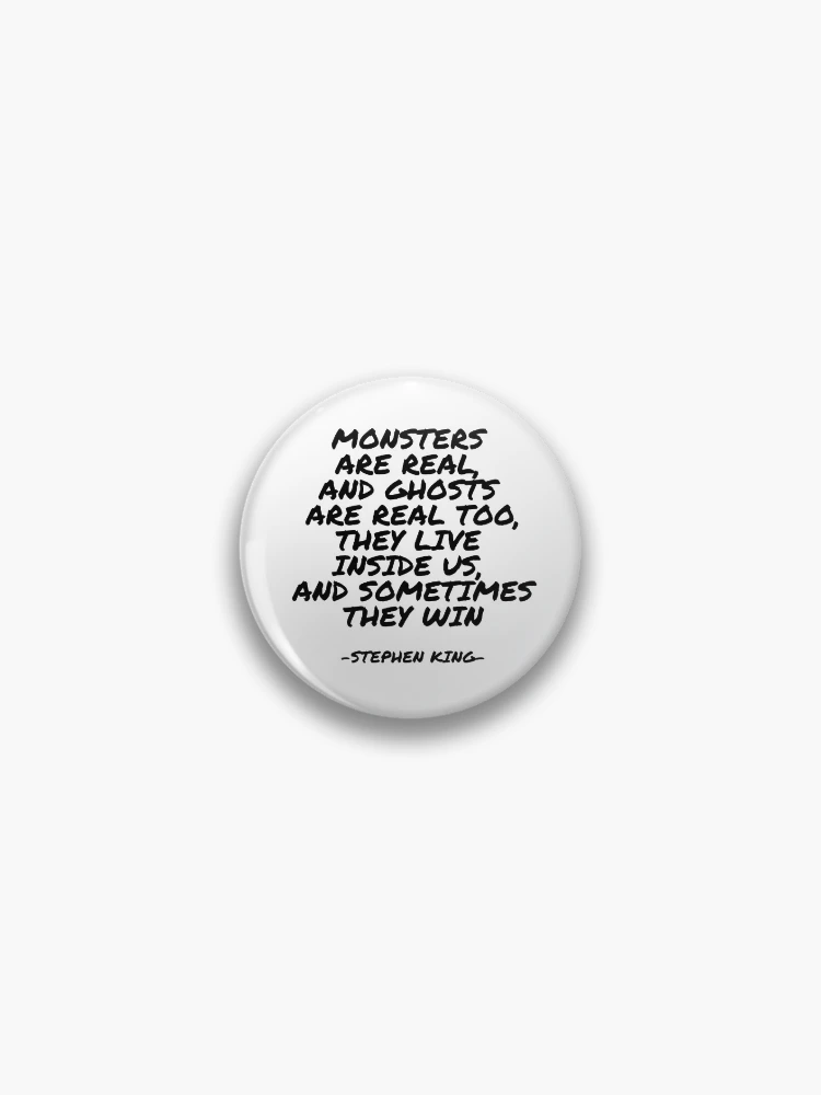 Stephen King - Monsters are real, and ghosts are real too, they live inside  us, and sometimes they win Pin