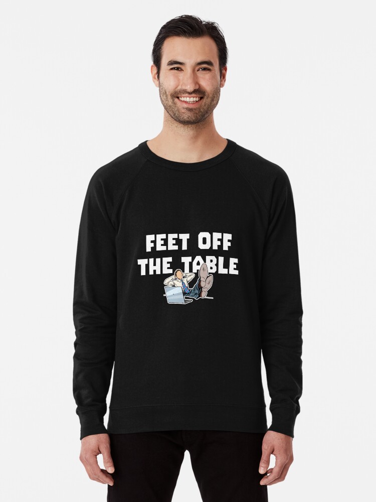 Feet off the table sweatshirt deals