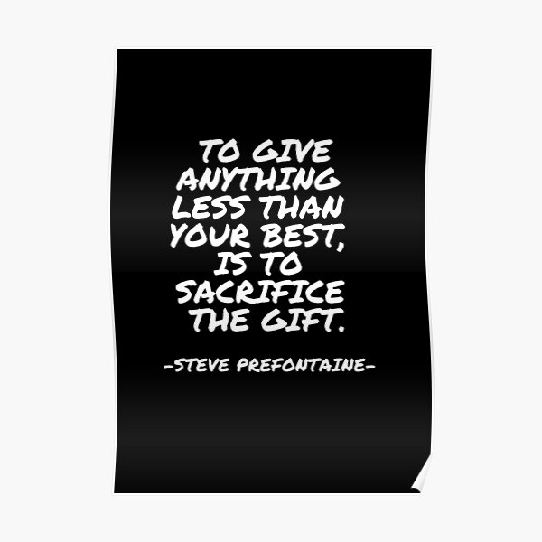 Steve Prefontaine - To give anything less than your best, is to sacrifice the gift. Poster
