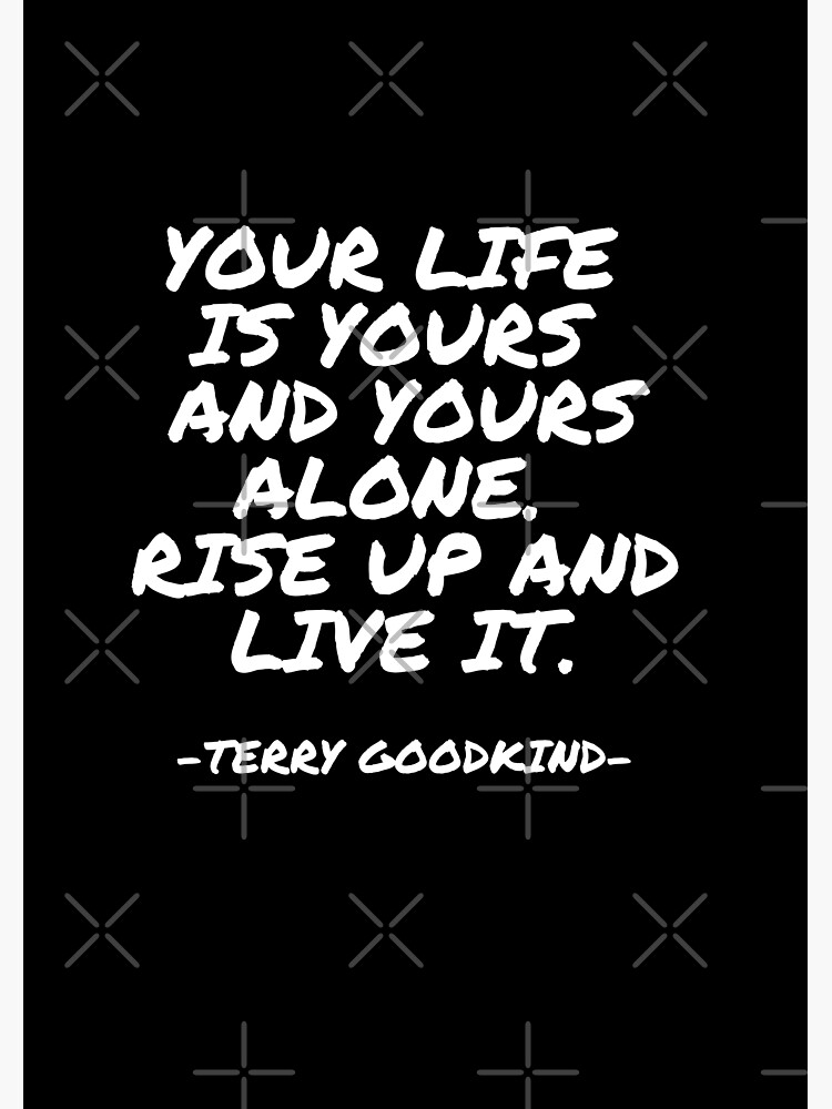 Terry Goodkind Quote: “Your life is your own. Rise up and live it.”