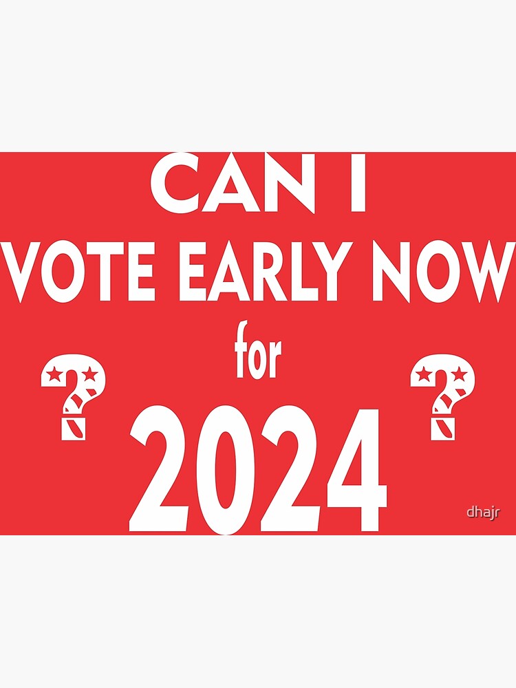 "Can I Vote Early Now For 2024" Poster for Sale by dhajr Redbubble