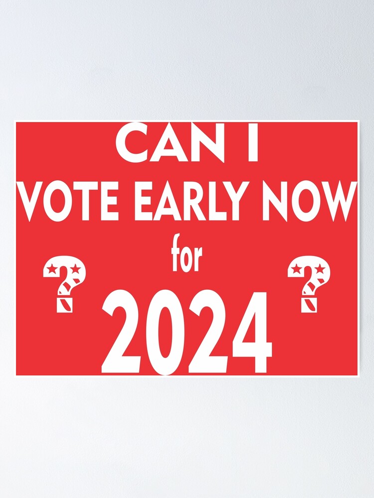 Can I Vote Early Now For 2024 Poster For Sale By Dhajr Redbubble   Fposter,small,wall Texture,product,750x1000 