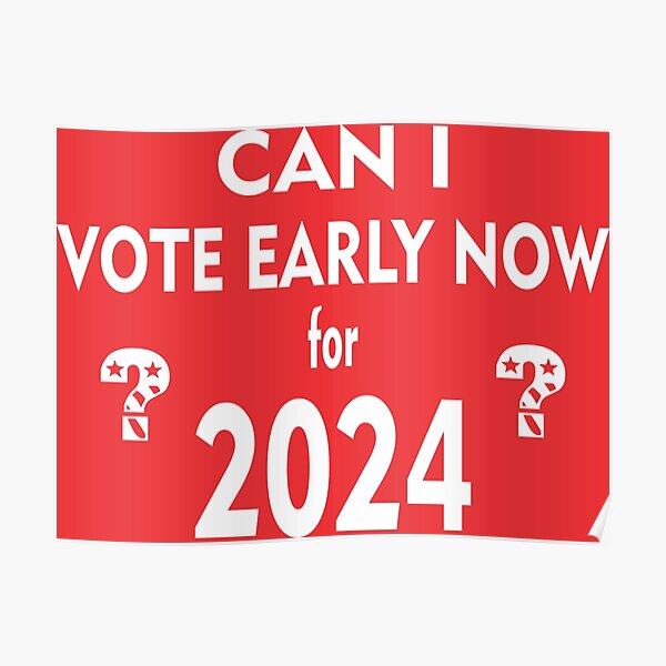 can-i-vote-early-now-for-2024-poster-for-sale-by-dhajr-redbubble