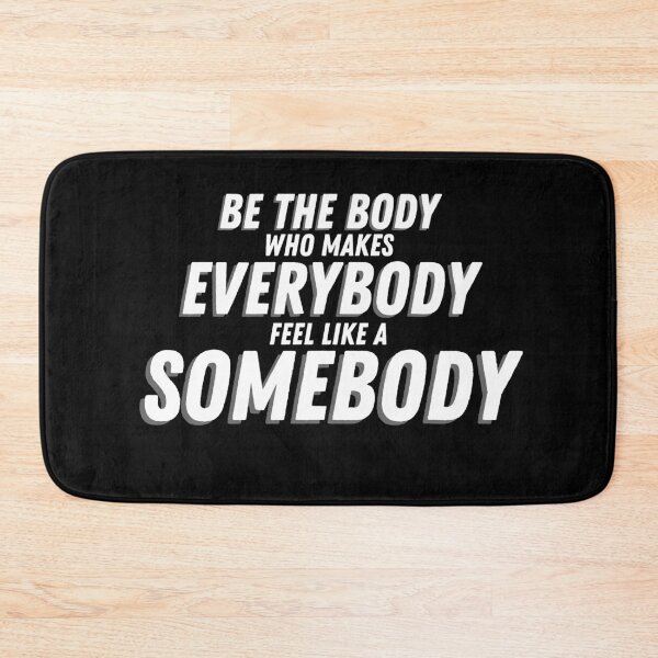 Item preview, Be the Body Who Makes Everybody Feel Like a Somebody designed and sold by DreamySteves.
