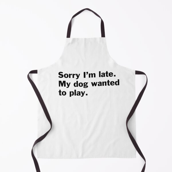Item preview, Sorry I am late. My dog wanted to play. designed and sold by bryanmcclelland.