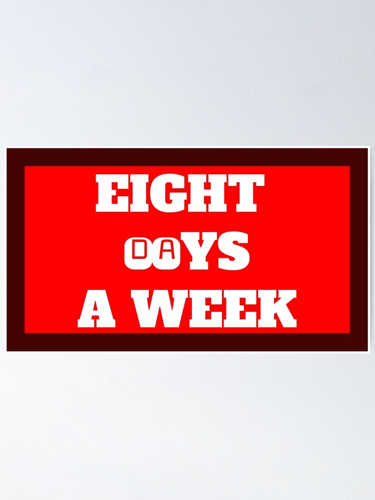 "Eight Day A Week" Poster by QuotesDogma Redbubble