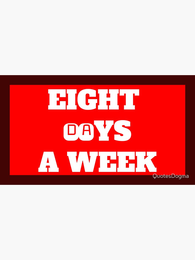 eight-day-a-week-sticker-for-sale-by-quotesdogma-redbubble