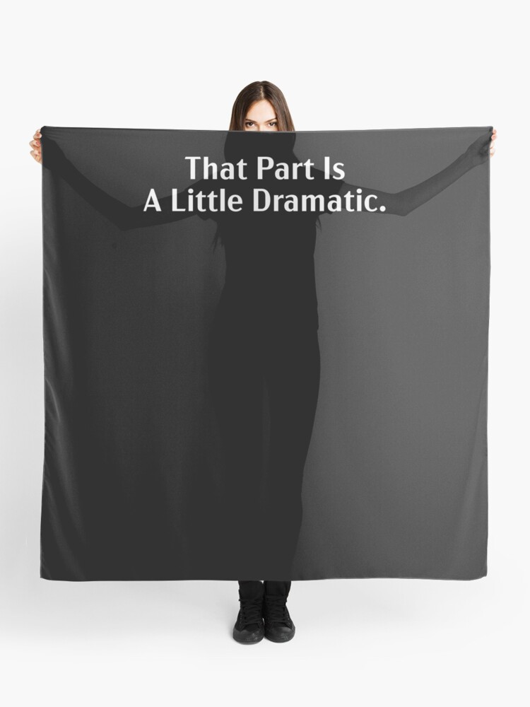 That Part Is A Little Dramatic Scarf By Vkdesign Redbubble