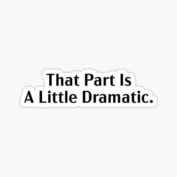 Item preview, That Part Is A Little Dramatic. designed and sold by vkdesign.