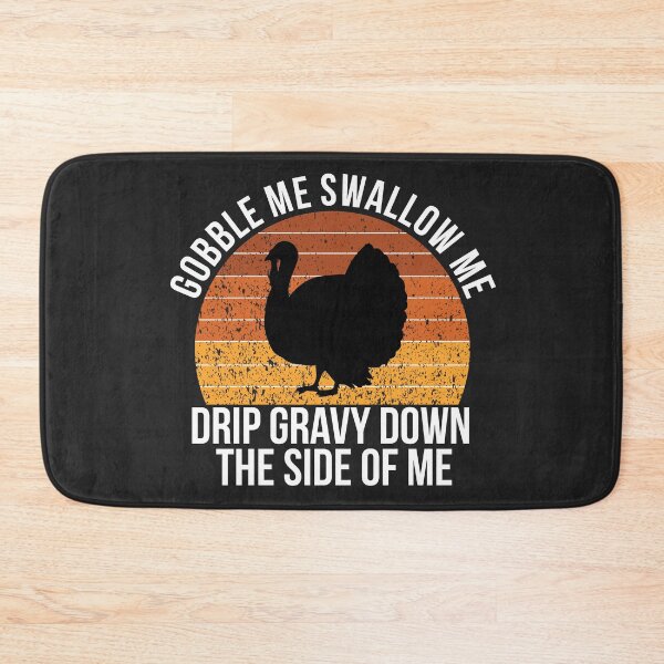 Item preview, gobble me swallow me drip gravy down the side of me designed and sold by KMIKBAL7.