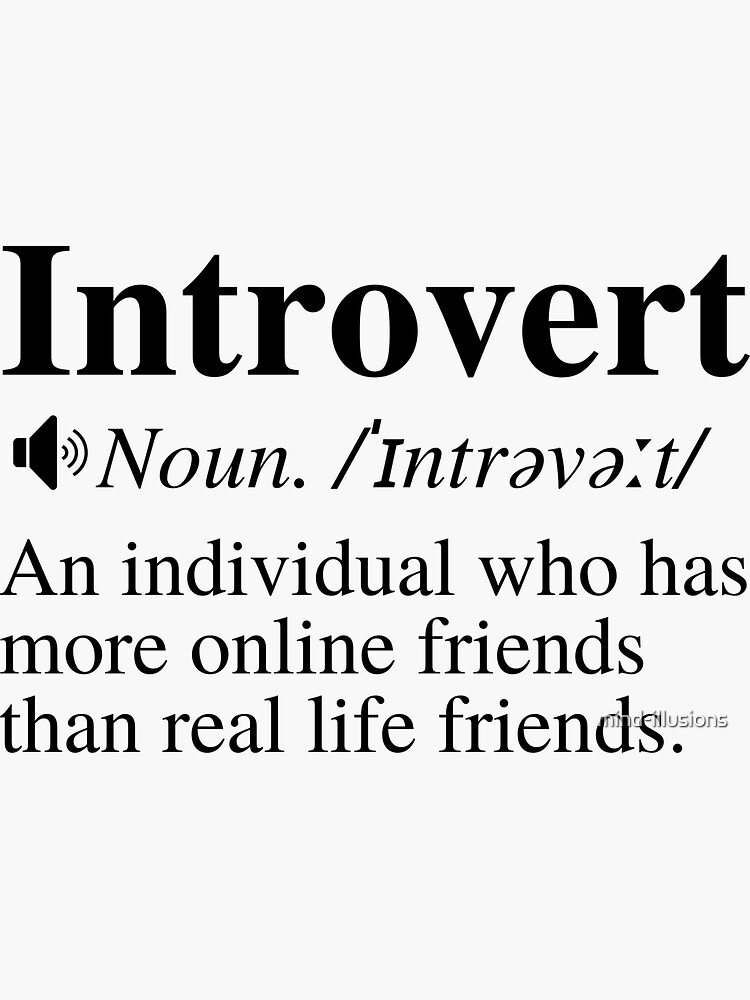 Introvert Definition: An Individual Who Has More Online Friends Than Real  Life Friends. Sticker for Sale by mind-illusions