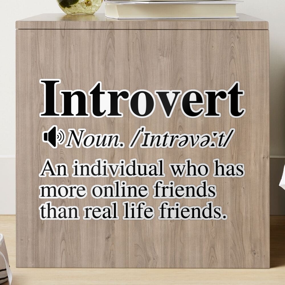 Introvert Definition: An Individual Who Has More Online Friends Than Real  Life Friends. Sticker for Sale by mind-illusions