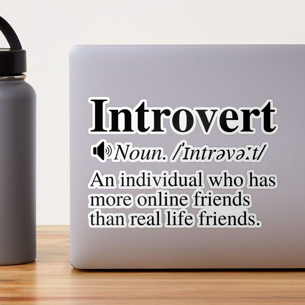 Introvert Definition: An Individual Who Has More Online Friends Than Real  Life Friends. Sticker for Sale by mind-illusions