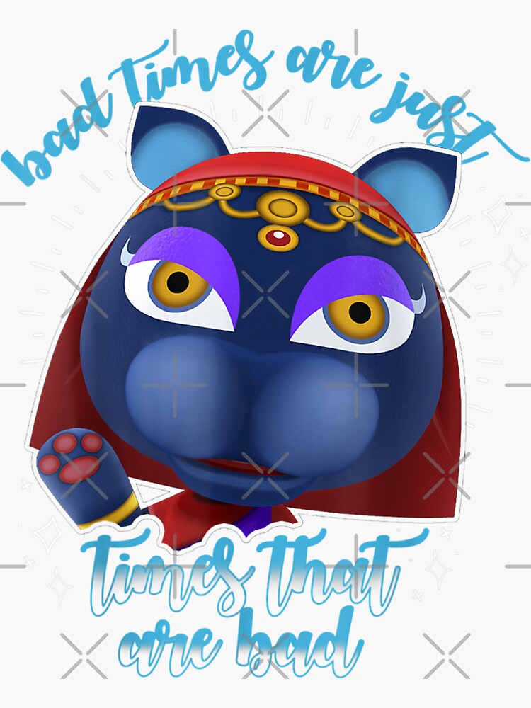 "Animal Crossing Bad Times Are Just Times That Are Bad " Sticker for