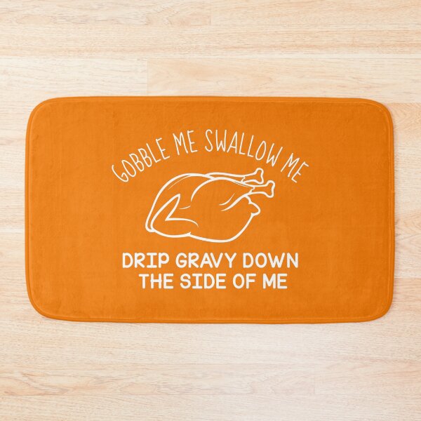 Item preview, gobble me swallow me drip gravy down the side of me designed and sold by KMIKBAL7.