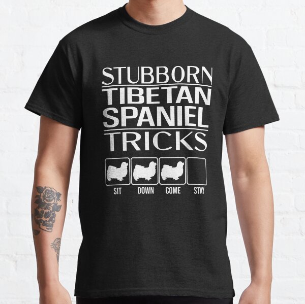 Tibetan Spaniel - Stubborn Tibetan Spaniel Tricks / Stubborn Dog Tricks, funny gift idea Classic T-Shirt