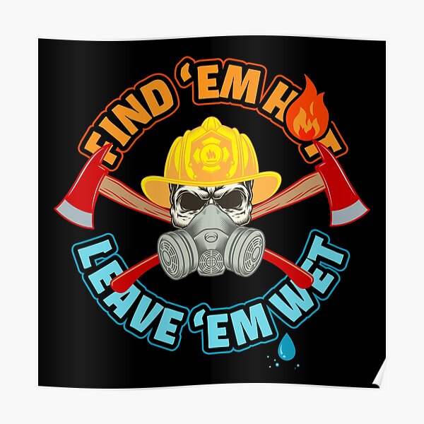 Find Em Hot Leave Em Wet Funny Firefighter Poster By Peaktee