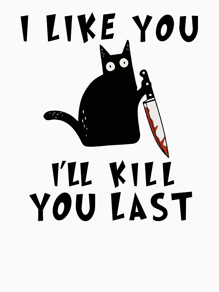Discover I like you I'll Kill You Last, Funny Murderous Black Cat, Funny Black Cat,T-Shirt