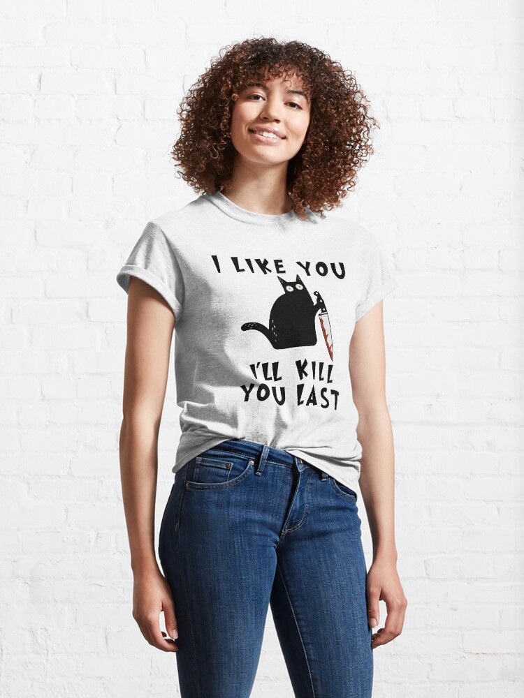 Alternate view of I like you I'll Kill You Last, Funny Murderous Black Cat, Funny Black Cat, Funny Murderous Black Cat With Knife funny gift for mom , dad, lovers cats Classic T-Shirt