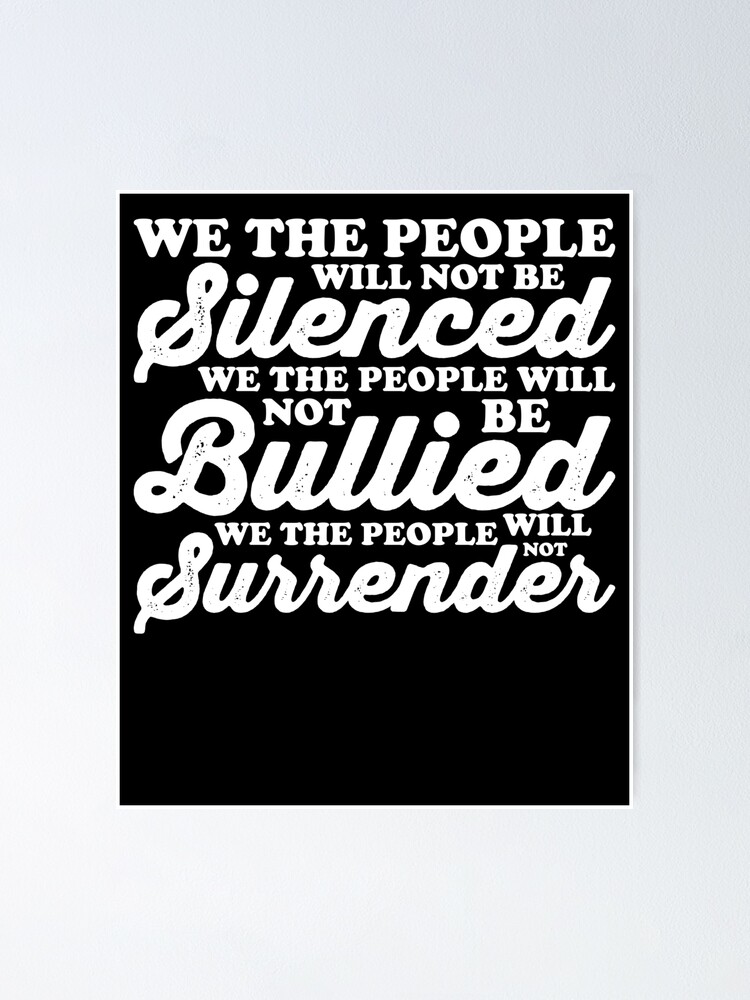 We The People Will Not Be Silenced We The People Will Not Be Bullied We The People Will Not Surrender Poster By Dzaminose02 Redbubble