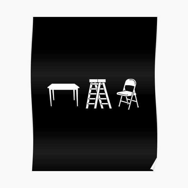 "Tables, Ladders, and Chairs" Poster by PaulMatthews78 Redbubble