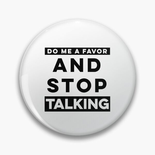 Item preview, DO ME A FAVOR AND STOP TALKING  designed and sold by graveitchy.