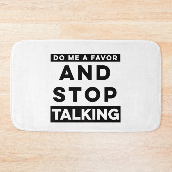Item preview, DO ME A FAVOR AND STOP TALKING  designed and sold by graveitchy.