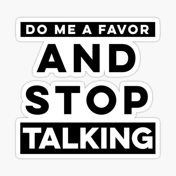 do-me-a-favor-and-stop-talking-sticker-for-sale-by-graveitchy