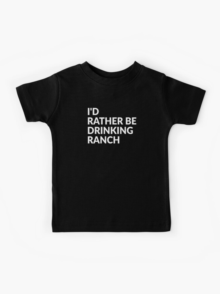 I'd Rather Be Drinking Ranch T-Shirt I'd Rather Be Drinking Ranch T-Shirt