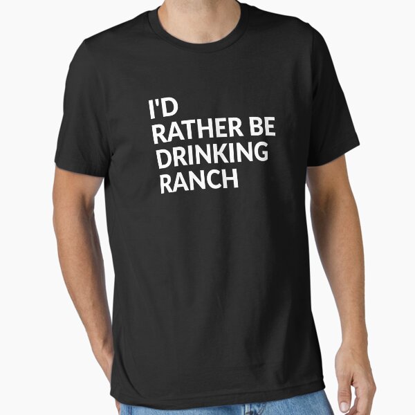 I'd Rather Be Drinking Ranch T-Shirt I'd Rather Be Drinking Ranch T-Shirt