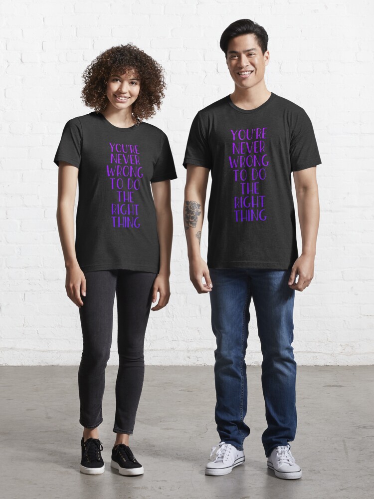 You are never wrong to do the right thing Essential T-Shirt for