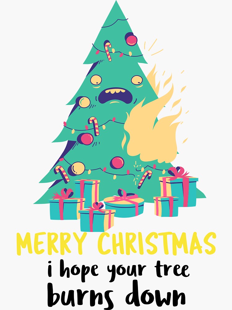 Merry Christmas, I hope your tree burns down by ds-4