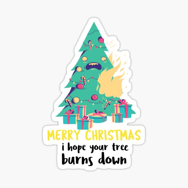 Merry Christmas, I hope your tree burns down Sticker