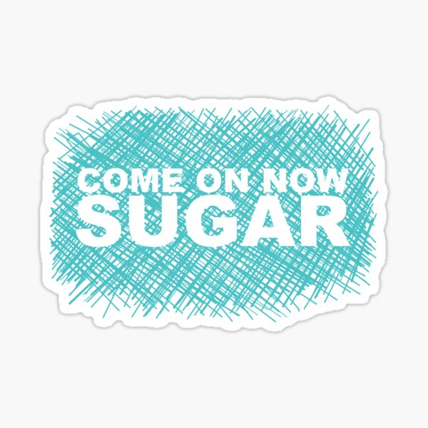 Come On Now Sugar Sticker