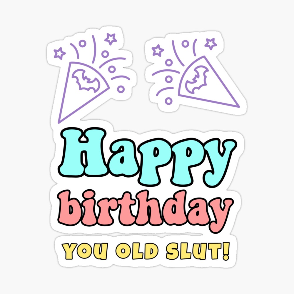 Happy birthday you old slut