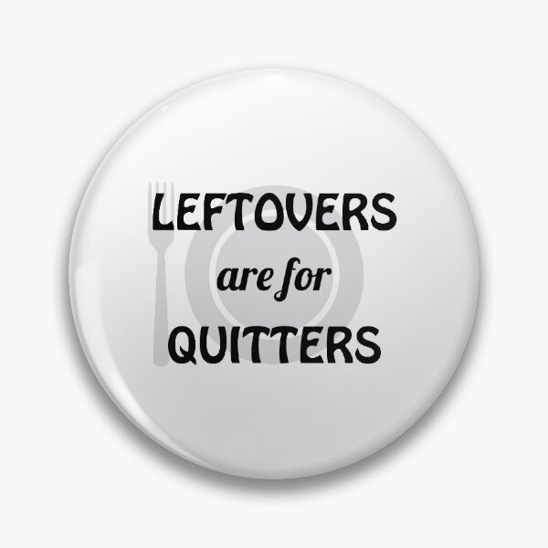 Item preview, Leftovers are for Quitters designed and sold by GinnyH.