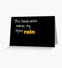 Movies - head-movie makes my eyes rain Greeting Card