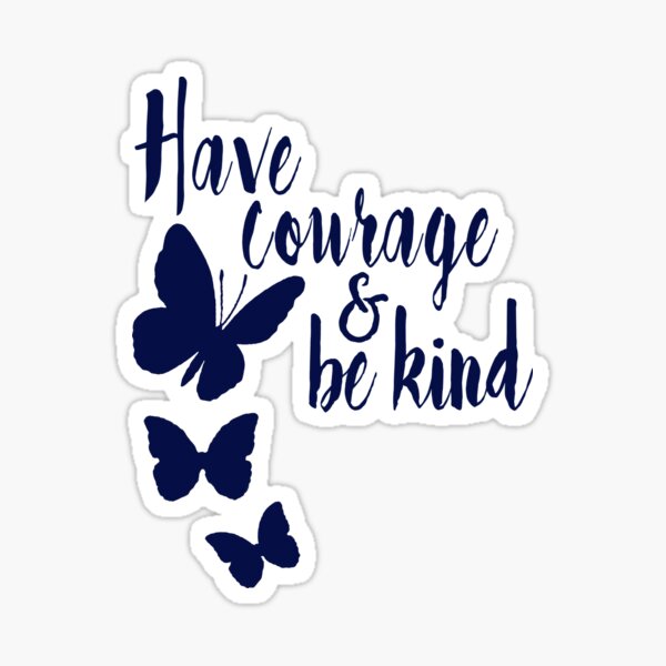 Have Courage and be Kind Sticker
