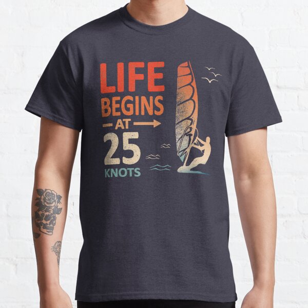 Life Begins at 25 Knots Windsurfer Planing Classic T-Shirt