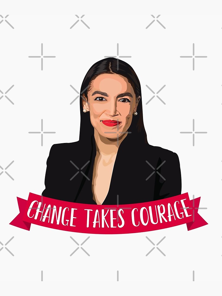 "Alexandria Ocasio-Cortez AOC Change Takes Courage" Poster By ...