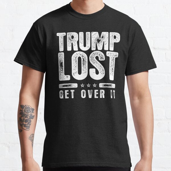 Trump Lost Get Over It Classic T-Shirt