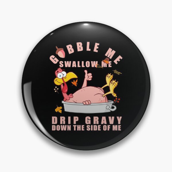 Item preview, Gobble Me Swallow Me Drip Gravy Turkey Thanksgiving Family  designed and sold by aubb7.