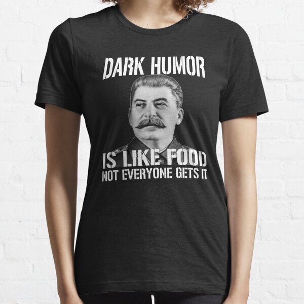 Dark Humor Is Like Food Not Everyone Gets It t-shirt Essential T-Shirt
