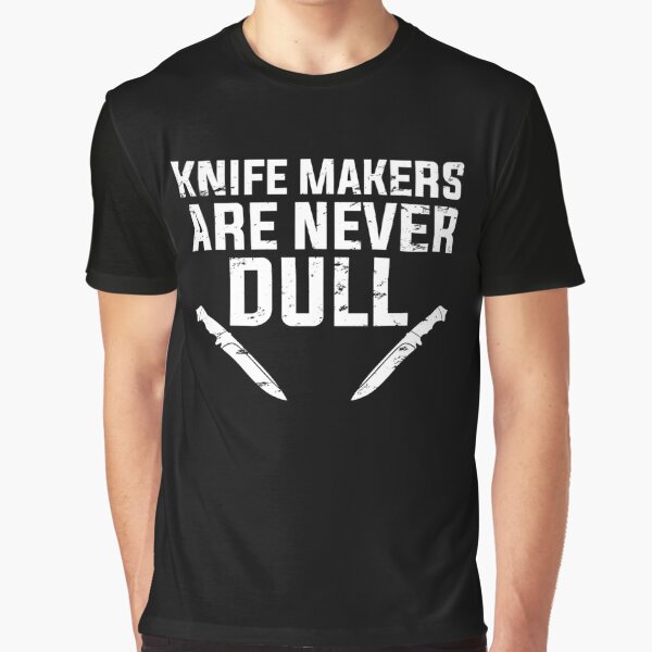 Knife Makers Are Never Dull Funny Knife Making Essential T-Shirt for Sale  by DamnGoodDesign