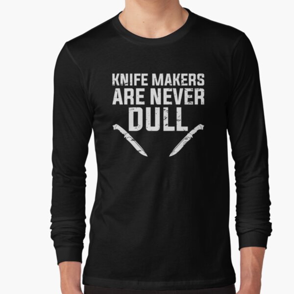 Knife Makers Are Never Dull Funny Knife Making Essential T-Shirt for Sale  by DamnGoodDesign